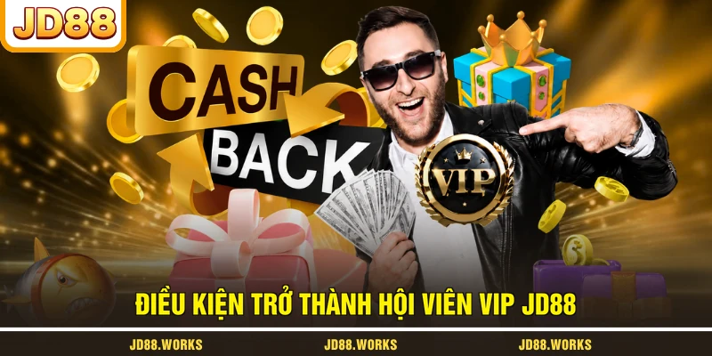 Điều kiện trở thành hội viên VIP JD88