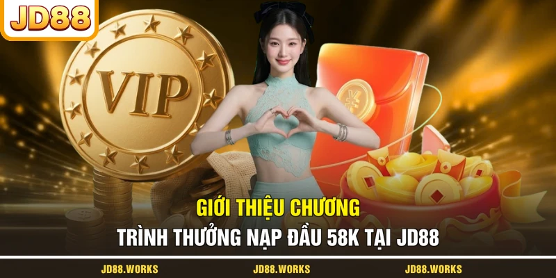 Giới thiệu chương trình thưởng nạp đầu 58K tại JD88