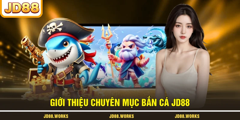 Giới thiệu chuyên mục bắn cá JD88
