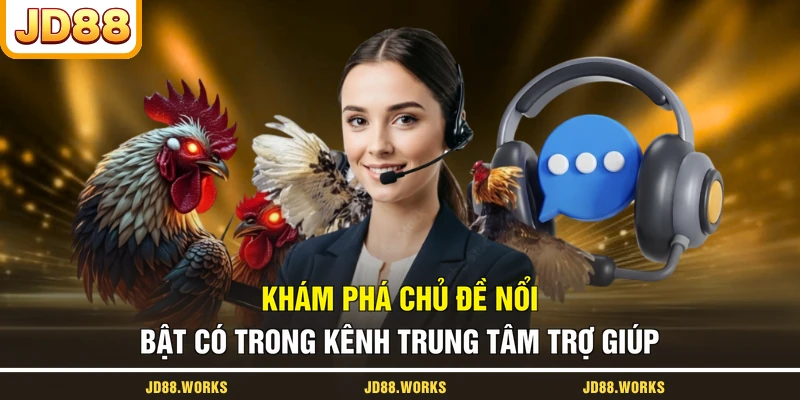 Khám phá chủ đề nổi bật có trong kênh trung tâm trợ giúp