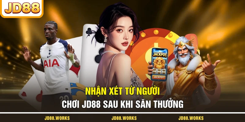 Nhận xét từ người chơi JD88 sau khi săn thưởng