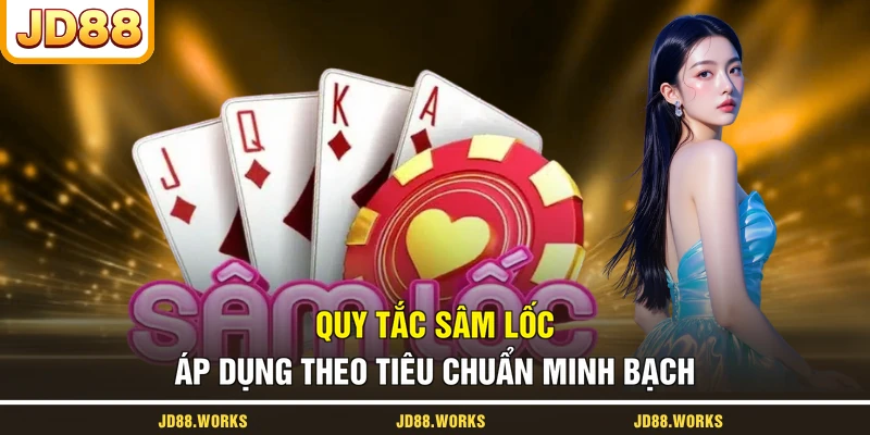 Quy tắc Sâm Lốc áp dụng theo tiêu chuẩn minh bạch
