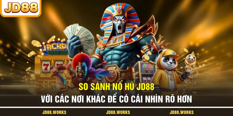 So sánh nổ hũ JD88 với các nơi khác để có cái nhìn rõ hơn