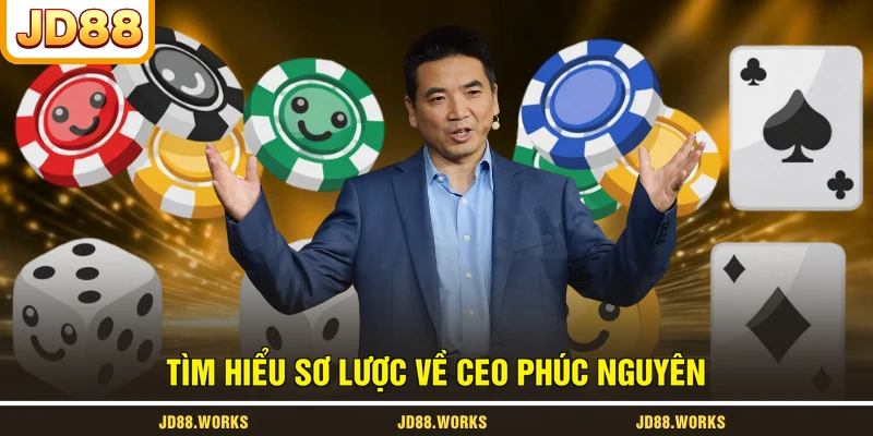 Tìm hiểu sơ lược về CEO Phúc Nguyên